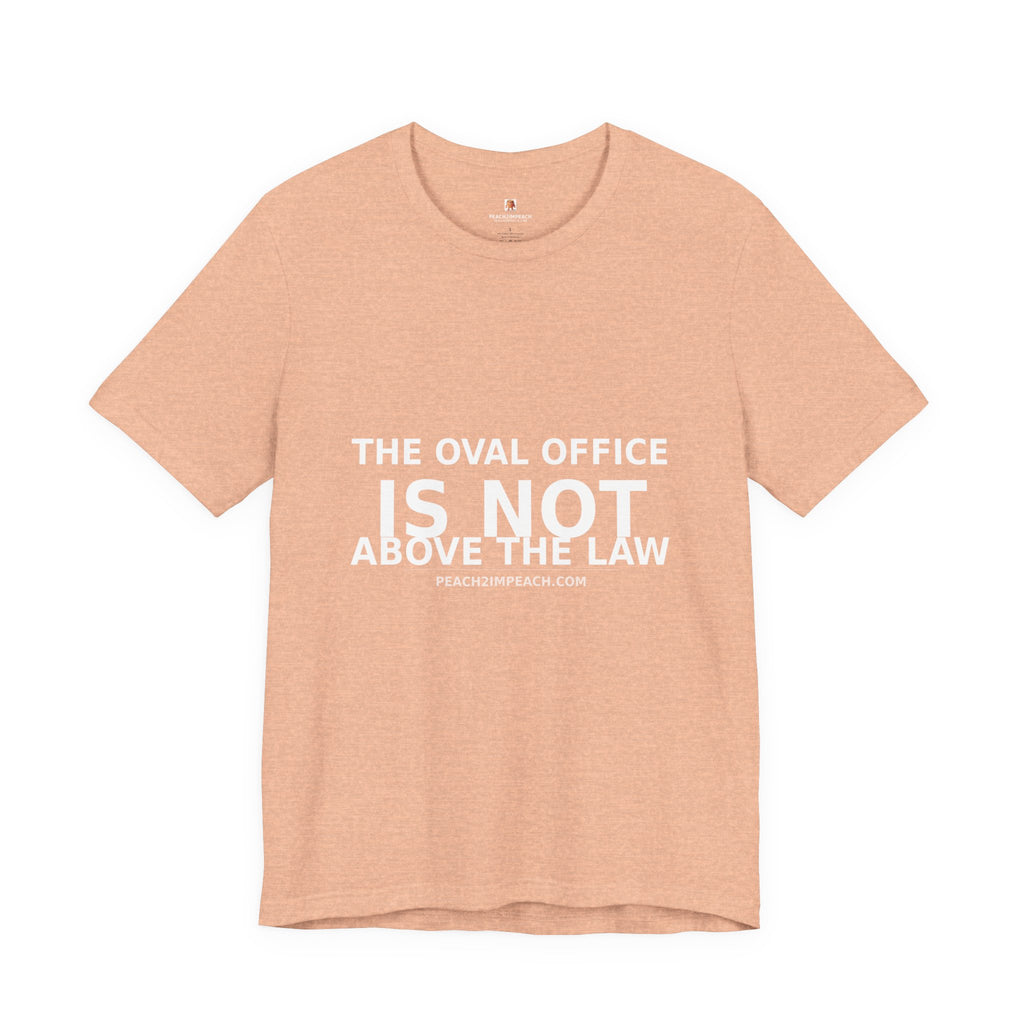 Front view of peach Oval Office Is Not Above the Law political protest t-shirt by Peach2Impeach