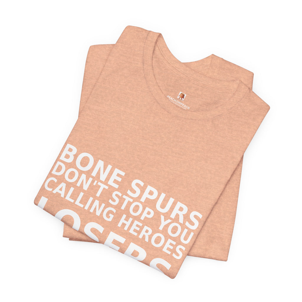 Peach Bone Spurs Don't Stop You Calling Heroes Losers anti-Trump military protest t-shirt by Peach2Impeach