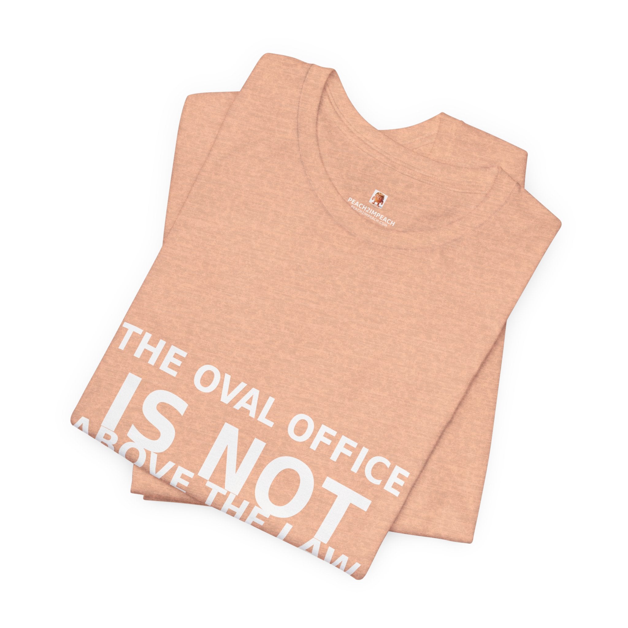 Peach The Oval Office Is Not Above the Law rule of law political protest t-shirt by Peach2Impeach